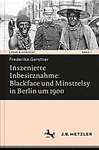 Inszenierte Inbesitznahme: Blackface und Minstrelsy in Berlin um 1900 (Hardcover)