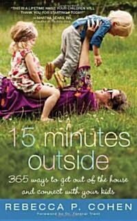 Fifteen Minutes Outside: 365 Ways to Get Out of the House and Connect with Your Kids (Paperback)