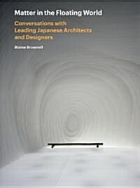 Matter in the Floating World: Conversations with Leading Japanese Architects and Designers (Paperback)