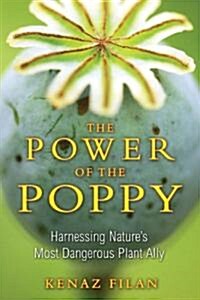 The Power of the Poppy: Harnessing Natures Most Dangerous Plant Ally (Paperback)