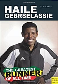 Haile Gebrselassie - The Greatest Runner of Them All (Paperback)