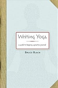Writing Yoga: A Guide to Keeping a Practice Journal (Paperback)