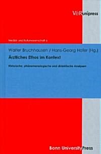 Arztliches Ethos Im Kontext: Historische, Phanomenologische Und Didaktische Analysen (Hardcover)