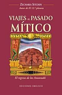 Viajes al Pasado Mitico: El Regreso de los Anunnaki = Journey to the Mythical Past (Paperback)