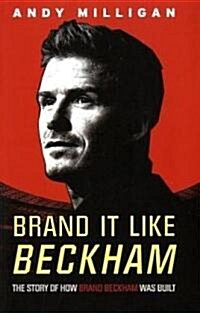 Brand It Like Beckham: The Story of How Brand Beckham Was Built (Paperback)