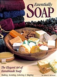 Essentially Soap: The Elegant Art of Handmade Soap Making, Scenting, Coloring & Shaping (Paperback)