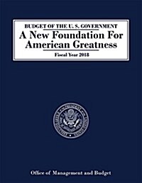 Budget of the U.S. Government Fiscal Year 2018: A New Foundation for American Greatness (Paperback)