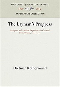 The Laymans Progress: Religious and Political Experience in Colonial Pennsylvania, 174-177 (Hardcover, Reprint 2016)