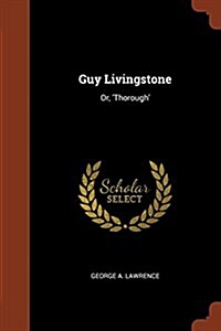 Guy Livingstone: Or, Thorough (Paperback)