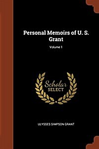 Personal Memoirs of U. S. Grant; Volume 1 (Paperback)