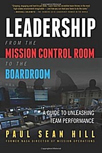 Leadership from the Mission Control Room to the Boardroom: A Guide to Unleashing Team Performance (Paperback)