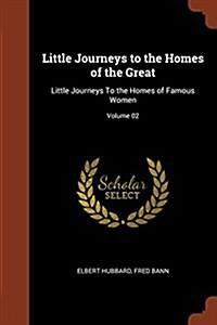 Little Journeys to the Homes of the Great: Little Journeys to the Homes of Famous Women; Volume 02 (Paperback)