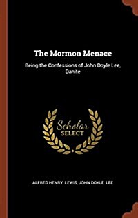 The Mormon Menace: Being the Confessions of John Doyle Lee, Danite (Hardcover)