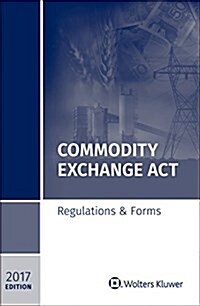 Commodity Exchange ACT: Regulations & Forms, 2017 Edition (Paperback)