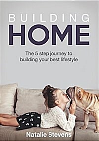 Building Home: The 5 Step Journey to Building Your Best Lifestyle (Paperback)