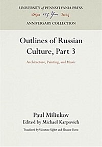 Outlines of Russian Culture, Part 3: Architecture, Painting, and Music (Hardcover, Reprint 2016)