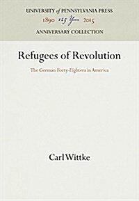 Refugees of Revolution: The German Forty-Eighters in America (Hardcover, Reprint 2016)