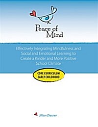 Peace of Mind Core Curriculum for Early Childhood: Effectively Integrating Mindfulness and Social Emotional Learning for a Kinder and More Positive Sc (Paperback)