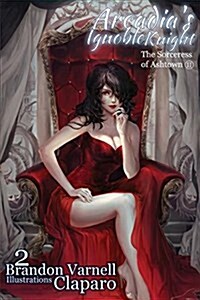 Arcadias Ignoble Knight, Volume 2: The Sorceress of Ash Town Part II (Paperback)