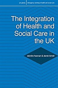 The Integration of Health and Social Care in the UK : Policy and Practice (Paperback, 1st ed. 2018)