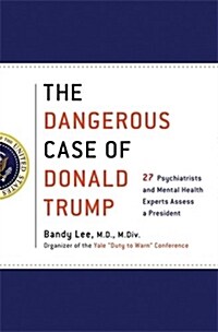 [중고] The Dangerous Case of Donald Trump: 27 Psychiatrists and Mental Health Experts Assess a President (Hardcover)
