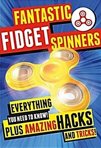 Fantastic Fidget Spinners: Everything You Need to Know! Plus Amazing Hacks and Tricks! (Paperback)