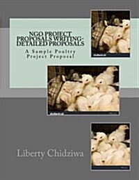 Ngo Project Proposals Writing-Detailed Proposals: A Sample Poultry Project Proposal (Paperback)