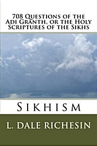 708 Questions of the Adi Granth, or the Holy Scriptures of the Sikhs: Sikhism (Paperback)