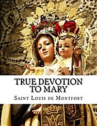 True Devotion to Mary: With Preparation for Total Consecration (Paperback)