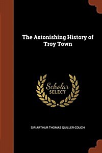 The Astonishing History of Troy Town (Paperback)