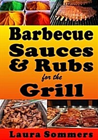 Barbecue Sauces and Rubs for the Grill: Great BBQ Recipes for the Grill or Smoker (Paperback)