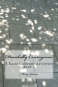 Decidedly Courageous: A Katie Galloway Adventure Book 2 (Paperback)