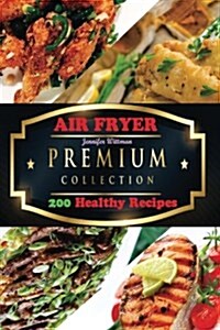 Air Fryer: The Premium Collection of 200 Healthy Recipes (Paperback)