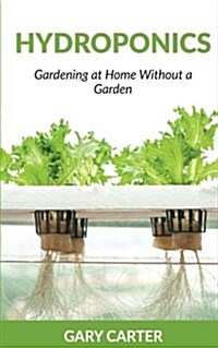 Hydroponics: Gardening at Home Without a Garden (Paperback)