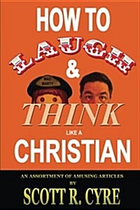 How to Laugh and Think Like a Christian: An Assortment of Amusing Articles (Paperback)