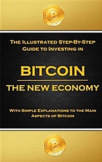 Bitcoin: The Illustrated Step-By-Step Guide to Investing in Bitcoin (Paperback)