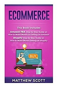 Ecommerce: Ecommerce: Amazon Fba - Step by Step Guide on How to Make Money Selling on Amazon, Shopify: Step by Step Guide on How (Paperback)