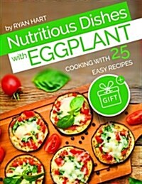 Nutritious Dishes with Eggplant. Cooking with 25 Easy Recipes. (Paperback)