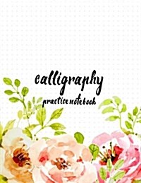 Calligraphy Practice Notebook: Hand Lettering: Calligraphy Workbook: Watercolor Flower Pink: (Training, Exercises and Practice: Lettering Calligraphy (Paperback)