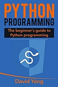 Python Programming: The Beginners Guide to Python Programming (Paperback)