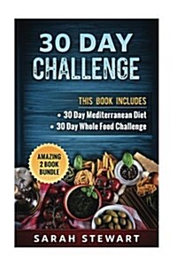 30 Day Challenge: 30 Day Mediterranean Diet, 30 Day Whole Food Challenge (Paperback)