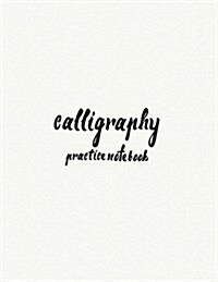 Calligraphy Practice Notebook: Hand Lettering: Calligraphy Workbook: White Cover: (Training, Exercises and Practice: Lettering Calligraphy. Calligrap (Paperback)