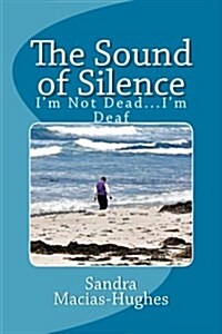 The Sound of Silence...Im Not Dead Im Deaf (Paperback)