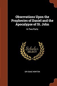 Observations Upon the Prophecies of Daniel and the Apocalypse of St. John: In Two Parts (Paperback)