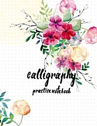 Calligraphy Practice Notebook: Hand Lettering: Calligraphy Workbook: Watercolor Flower: (Training, Exercises and Practice: Lettering Calligraphy. Cal (Paperback)