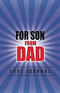 For Son from Dad Love Journal: The Love Journal. Perfect Gift for Fathers Day or Birthday Dad to Show Your Love for Dad. (Paperback)