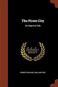 The Pirate City: An Algerine Tale (Paperback)