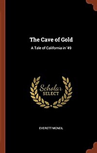 The Cave of Gold: A Tale of California in 49 (Hardcover)