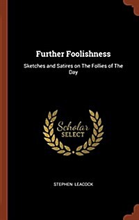 Further Foolishness: Sketches and Satires on the Follies of the Day (Hardcover)