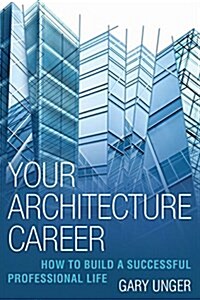Your Architecture Career: How to Build a Successful Professional Life (Hardcover)